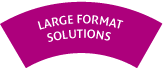 Large format solutions