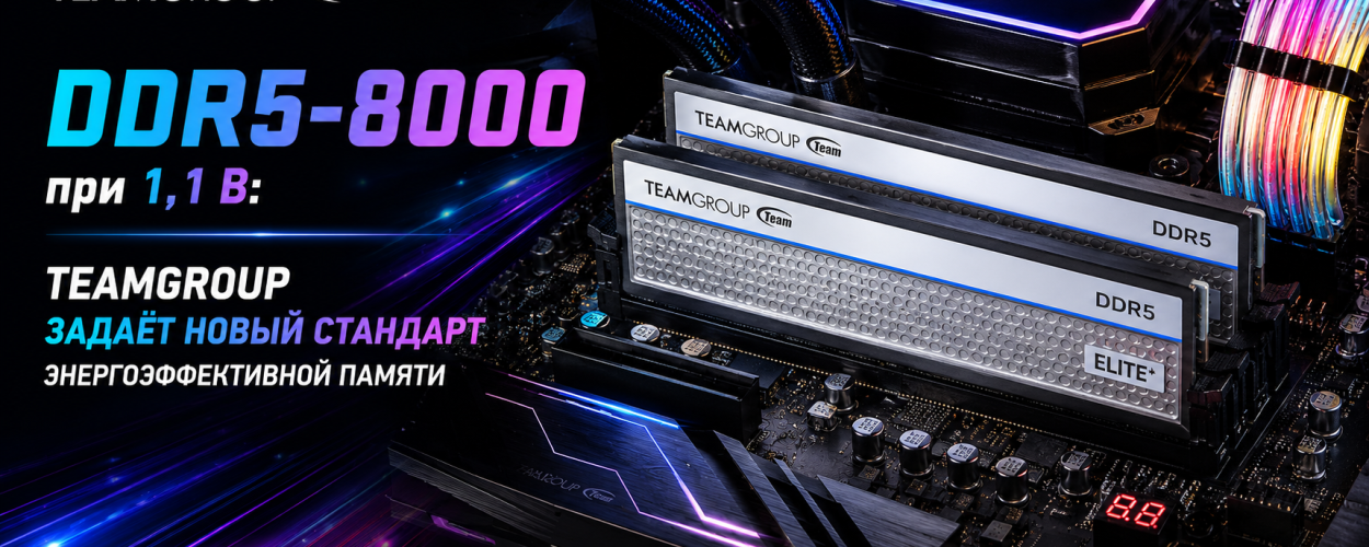 DDR5-8000 при 1,1 В: TEAMGROUP задаёт новый стандарт энергоэффективной памяти