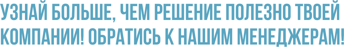 Узнай больше, чем решение полезно твоей компании! Обратись к нашим менеджерам!