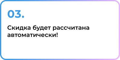 3. Скидка будет рассчитана автоматически!